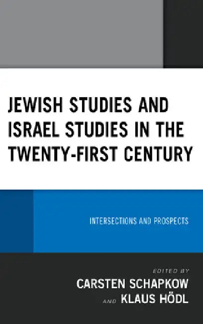 Jewish Studies and Israel Studies in the Twenty-First Century: Intersections and Prospects by Carsten Schapkow