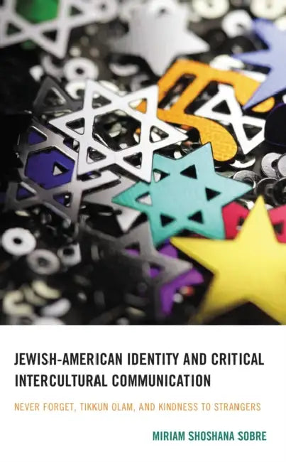 Jewish-American Identity and Critical Intercultural Communication: Never Forget, Tikkun Olam, and Kindness to Strangers by Miriam Shoshana Sobre
