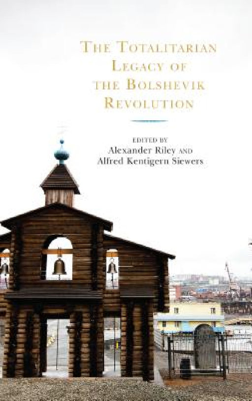 Totalitarian Legacy of the Bolshevik Revolution by Alexander Riley, Stéphane Courtois, Paul Hollander