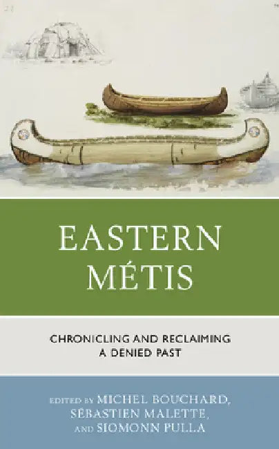 Eastern Métis: Chronicling and Reclaiming a Denied Past by Michel Bouchard
