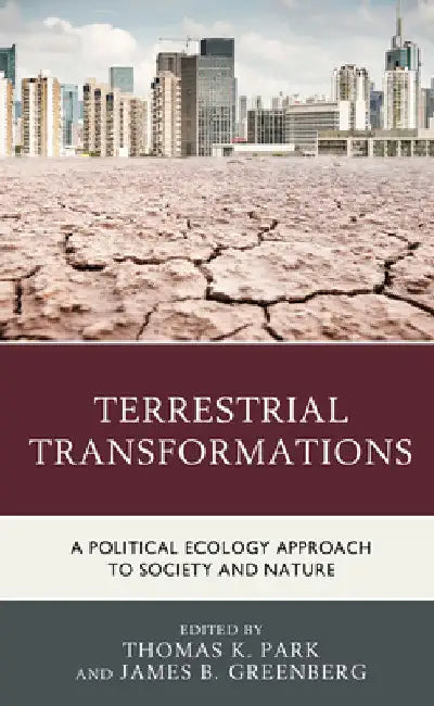 Terrestrial Transformations: A Political Ecology Approach to Society and Nature by Thomas K. Park