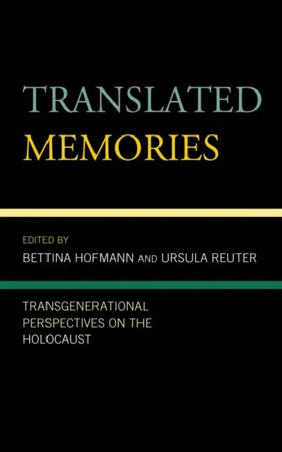 Translated Memories: Transgenerational Perspectives on the Holocaust by Bettina Hofmann, Ursula Reuter, Anne Ranasinghe