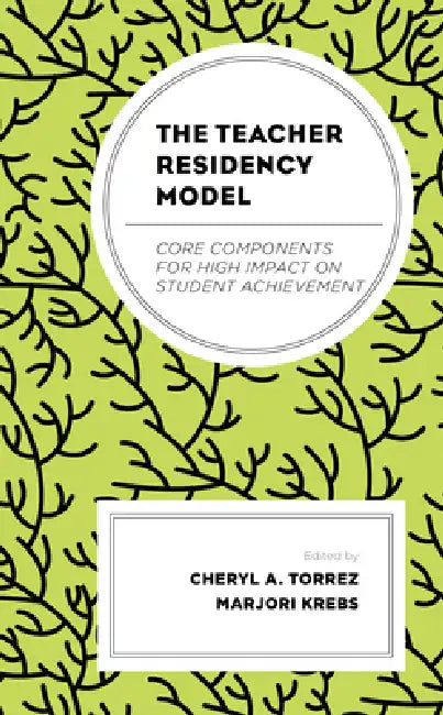 Teacher Residency Model: Core Components for High Impact on Student Achievement by Cheryl A. Torrez, Marjori Krebs, Marisa Bier