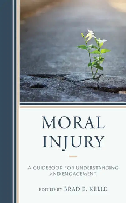Moral Injury: A Guidebook for Understanding and Engagement by Brad E. Kelle