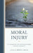 Moral Injury: A Guidebook for Understanding and Engagement by Brad E. Kelle
