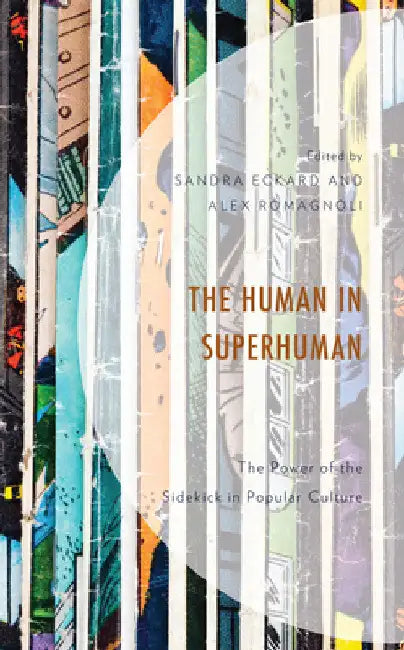 Human in Superhuman: The Power of the Sidekick in Popular Culture by Sandra Eckard