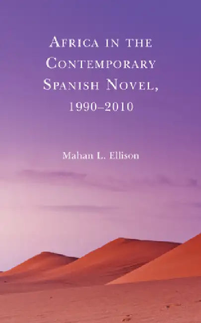 Africa in the Contemporary Spanish Novel, 1990-2010 by Mahan L. Ellison