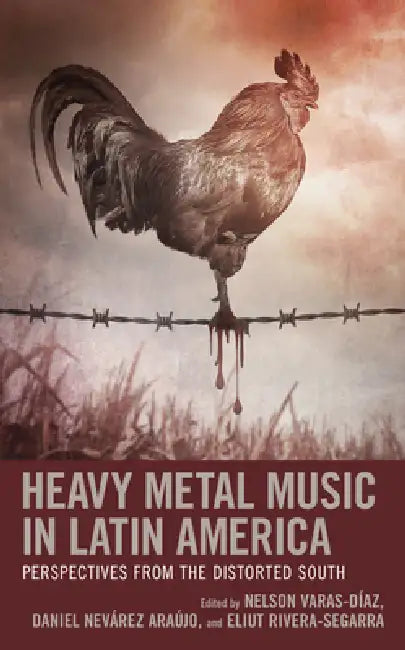Heavy Metal Music in Latin America: Perspectives from the Distorted South by Nelson Varas-Díaz, Daniel Nevárez Araújo, Eliut Rivera-Segarra