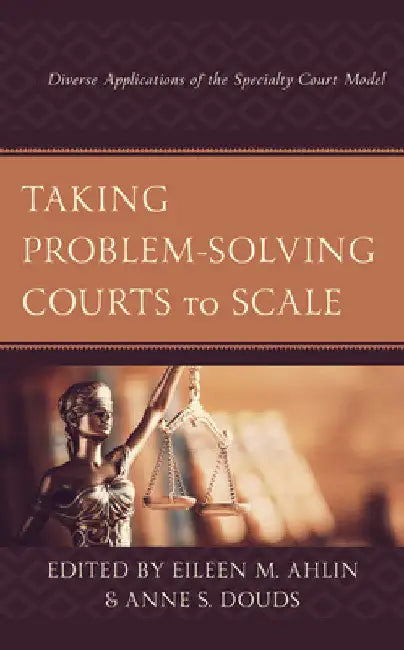 Taking Problem-Solving Courts to Scale: Diverse Applications of the Specialty Court Model by Eileen M. Ahlin