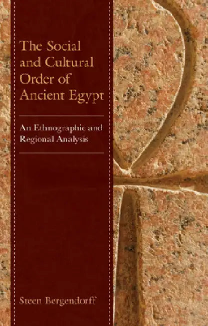 Social and Cultural Order of Ancient Egypt: An Ethnographic and Regional Analysis by Steen Bergendorff
