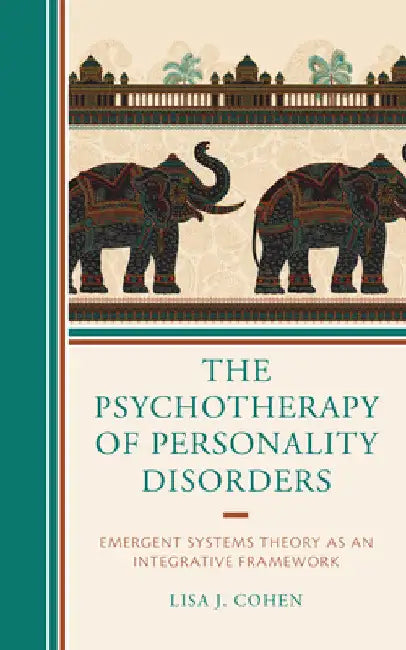 Psychotherapy of Personality Disorders: Emergent Systems Theory as an Integrative Framework by Lisa J. Cohen