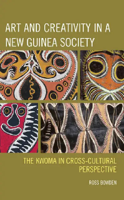 Art and Creativity in a New Guinea Society: The Kwoma in Cross-Cultural Perspective by Ross Bowden