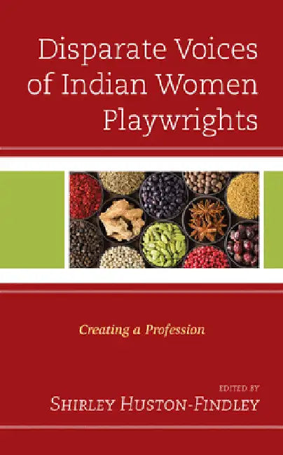 Disparate Voices of Indian Women Playwrights: Creating a Profession by Shirley Huston-Findley
