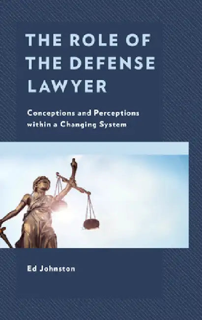 Role of the Defense Lawyer: Conceptions and Perceptions within a Changing System by Ed Johnston