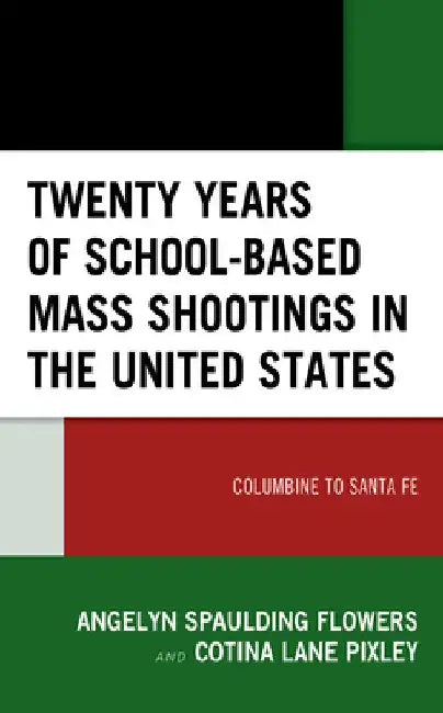 Twenty Years of School-based Mass Shootings in the United States: Columbine to Santa Fe by Angelyn Spaulding Flowers