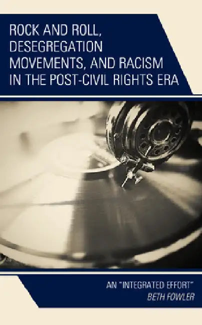 Rock and Roll, Desegregation Movements, and Racism in the Post-Civil Rights Era: An "Integrated Effort" by Beth Fowler