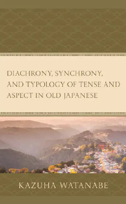 Diachrony, Synchrony, and Typology of Tense and Aspect in Old Japanese by Kazuha Watanabe