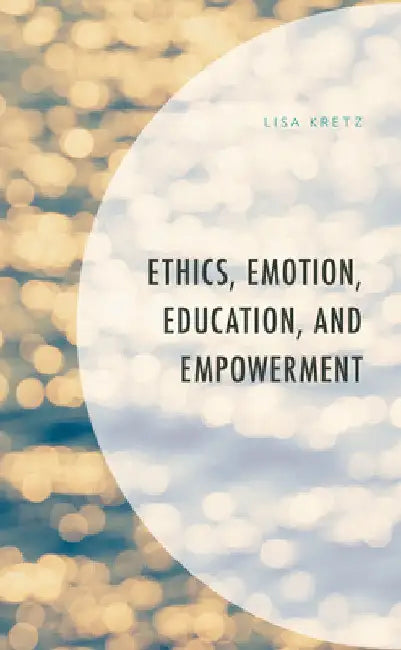 Ethics, Emotion, Education, and Empowerment by Lisa Kretz