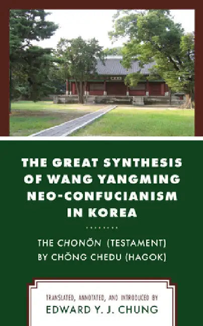 Great Synthesis of Wang Yangming Neo-Confucianism in Korea: The Chonon (Testament) by Chong Chedu (Hagok) by Edward Y. J. Chung