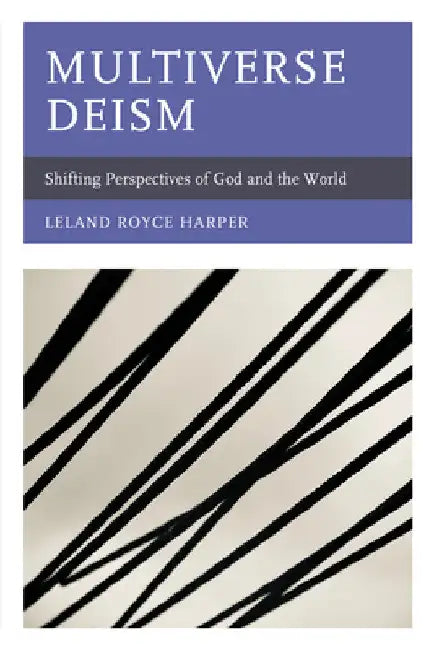 Multiverse Deism: Shifting Perspectives of God and the World by Leland Harper