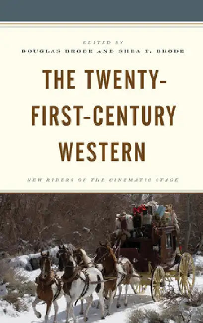 Twenty-First-Century Western: New Riders of the Cinematic Stage by Douglas Brode