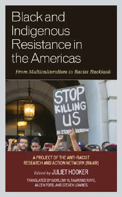 Black and Indigenous Resistance in the Americas: From Multiculturalism to Racist Backlash by Juliet Hooker, Giorleny Altamirano Rayo, Aileen Ford