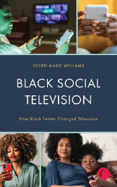 Black Social Television: How Black Twitter Changed Television by Sherri M. Williams