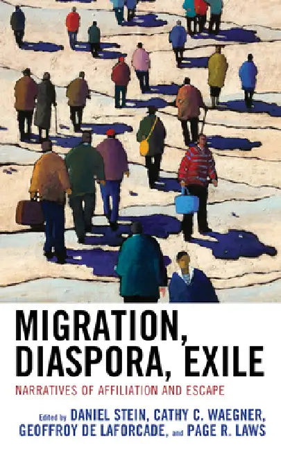 Migration, Diaspora, Exile: Narratives of Affiliation and Escape by Daniel Stein, Cathy C. Waegner, Geoffroy De Laforcade