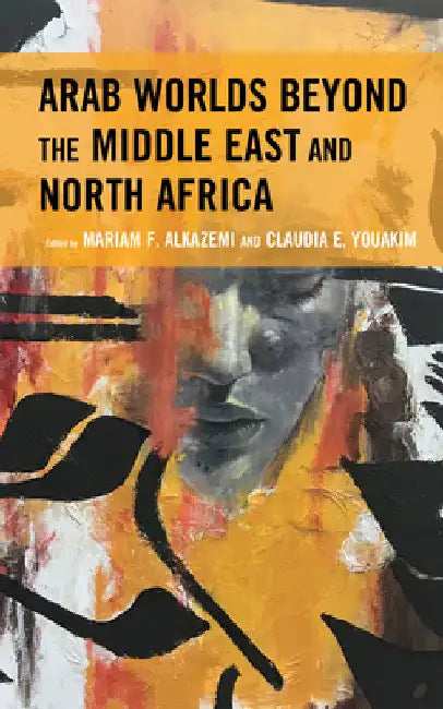 Arab Worlds Beyond the Middle East and North Africa by Mariam F. Alkazemi