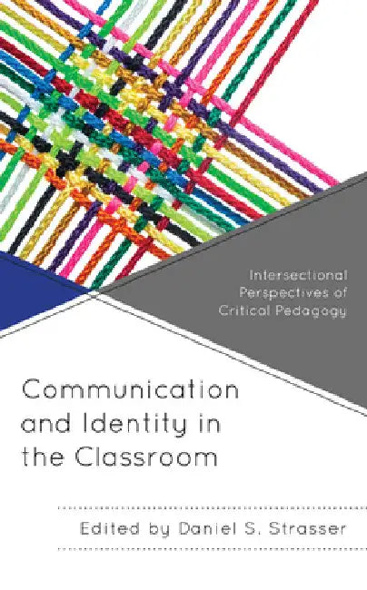 Communication and Identity in the Classroom: Intersectional Perspectives of Critical Pedagogy by Daniel S. Strasser