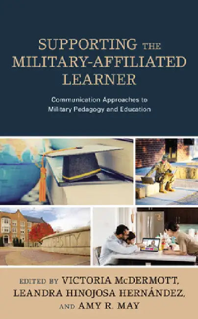 Supporting the Military-Affiliated Learner: Communication Approaches to Military Pedagogy and Education by Victoria McDermott