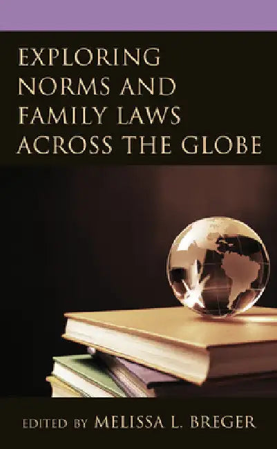 Exploring Norms and Family Laws across the Globe by Melissa L. Breger