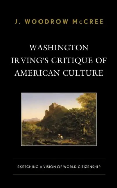 Washington Irving's Critique of American Culture: Sketching a Vision of World Citizenship by J. Woodrow McCree