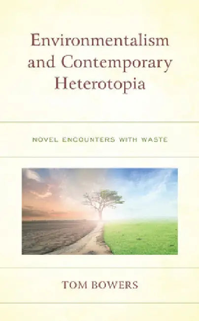 Environmentalism and Contemporary Heterotopia: Novel Encounters with Waste by Tom Bowers