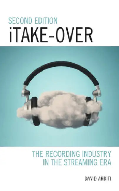 iTake-Over: The Recording Industry in the Streaming Era by David Arditi