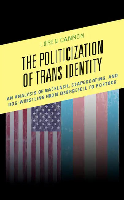 Politicization of Trans Identity: An Analysis of Backlash, Scapegoating, and Dog-Whistling from Obergefell to Bostock by Loren Cannon