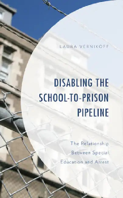 Disabling the School-to-Prison Pipeline: The Relationship Between Special Education and Arrest by Laura Vernikoff