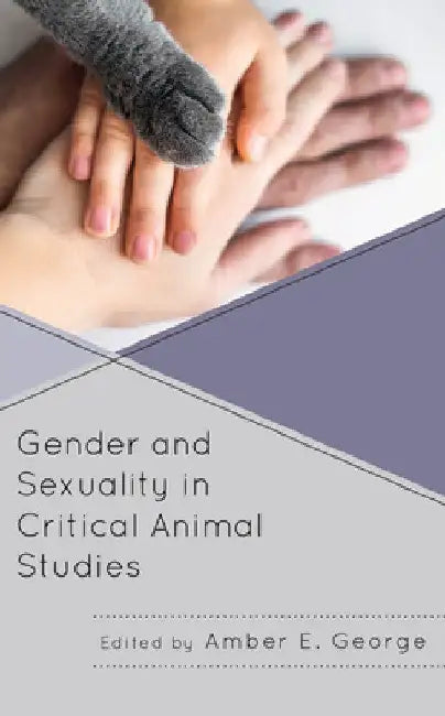 Gender and Sexuality in Critical Animal Studies by Amber E. George