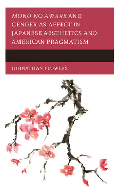 Mono no Aware and Gender as Affect in Japanese Aesthetics and American Pragmatism by Johnathan Flowers