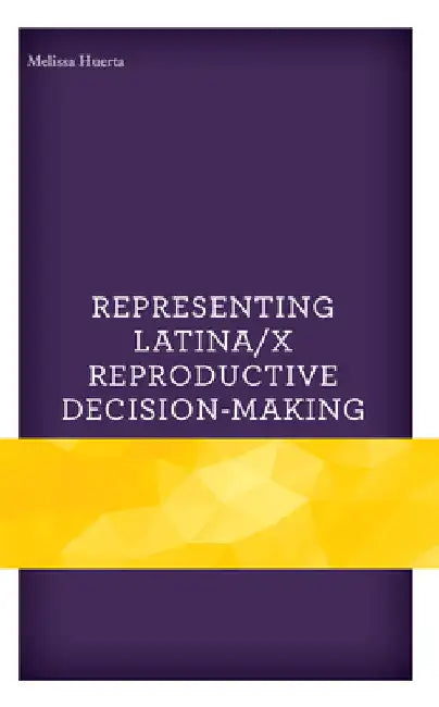 Representing Latina/x Reproductive Decision-Making by Melissa Huerta