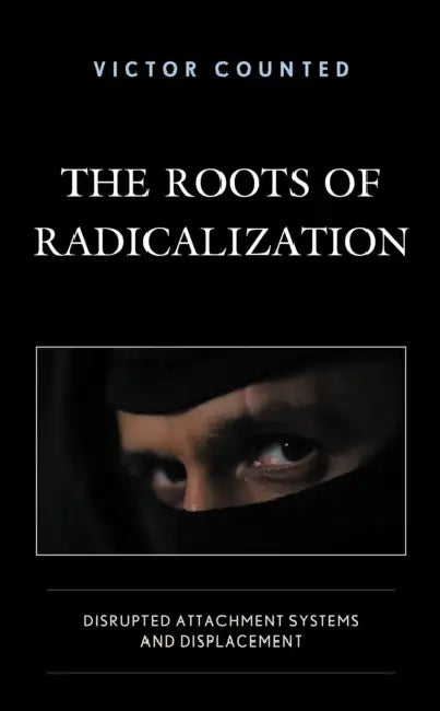 The Roots of Radicalization: Disrupted Attachment Systems and Displacement by Victor Counted