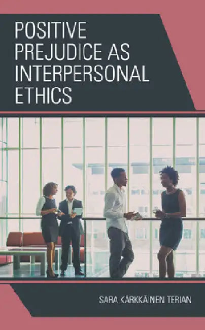 Positive Prejudice as Interpersonal Ethics by Sara Kärkkäinen Terian