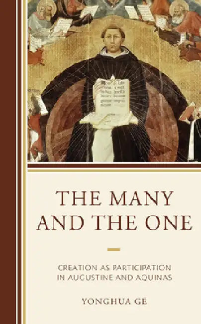 Many and the One: Creation as Participation in Augustine and Aquinas by Yonghua Ge