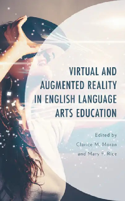 Virtual and Augmented Reality in English Language Arts Education by Clarice M. Moran