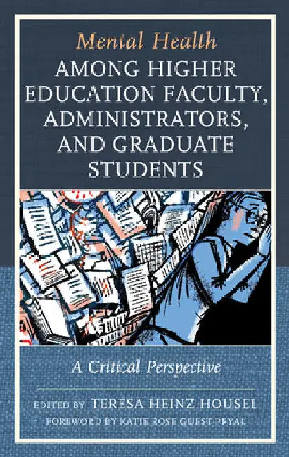 Mental Health among Higher Education Faculty, Administrators, and Graduate Students: A Critical Perspective by Katie Rose Guest Pryal