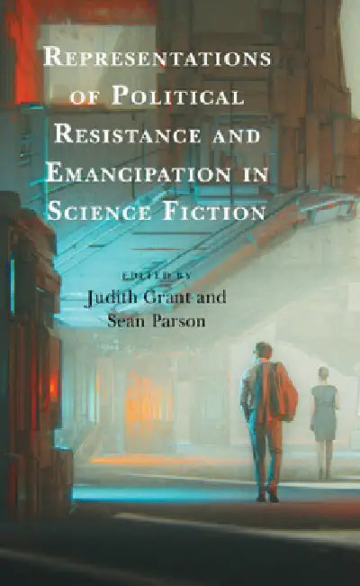 Representations of Political Resistance and Emancipation in Science Fiction by Judith Grant