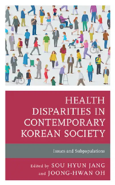 Health Disparities in Contemporary Korean Society: Issues and Subpopulations by Sou Hyun Jang