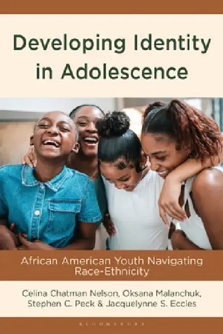 Developing Identity in Adolescence: African American Youth Navigating Race-Ethnicity by Celina Chatman Nelson