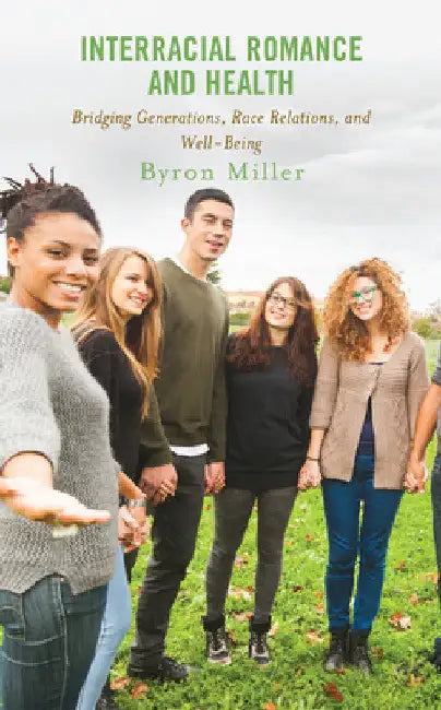 Interracial Romance and Health: Bridging Generations, Race Relations, and Well-Being by Byron Miller