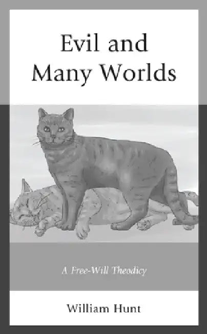 Evil and Many Worlds: A Free-Will Theodicy by William Hunt